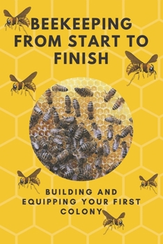 Paperback Beekeeping from start to finish: Building and equipping your first colony Book
