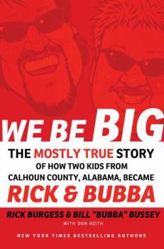 Paperback We Be Big: The Mostly True Story of How Two Kids from Calhoun County, Alabama, Became Rick and Bubba Book