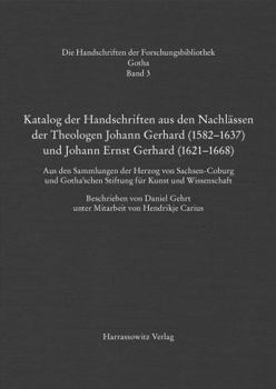 Katalog Der Handschriften Aus Den Nachlassen Der Theologen Johann Gerhard (1582-1637) Und Johann Ernst Gerhard (1621-1668): Aus Den Sammlungen Der Her