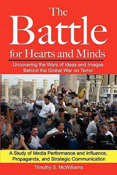 Paperback The Battle for Hearts and Minds Uncovering the Wars of Ideas and Images Behind the Global War on Terror: A Study of Media Performance and Influence, P Book