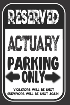 Reserved Actuary Parking Only. Violators Will Be Shot. Survivors Will Be Shot Again: Blank Lined Notebook | Thank You Gift For Actuary
