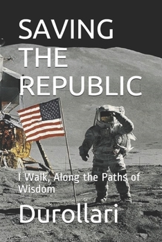 Paperback Saving the Republic: I Walk, Along the Paths of Wisdom Book