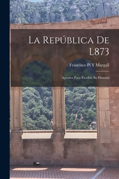 Paperback La República De L873: Apuntes Para Escribir Su Historia [Spanish] Book