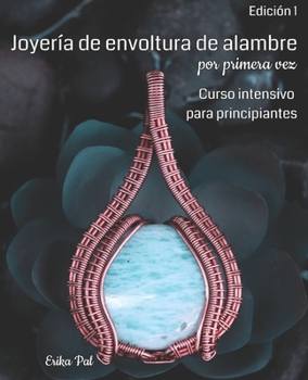 Paperback Joyería de envoltura de alambre por primera vez: Edición 1 Curso Intensivo para Principiantes [Spanish] Book