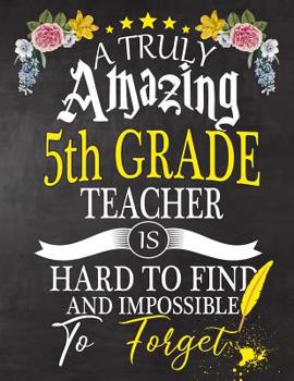 Paperback A Truly Amazing 5th Grade Teacher Is Hard To Find And impossible To Forget: 5th Grade Teacher appreciation gift, Thank you gifts, Notebook/Journal or Book