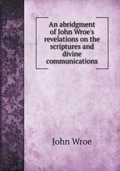 Paperback An abridgment of John Wroe's revelations on the scriptures and divine communications Book