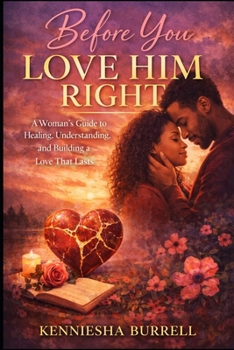 Paperback Before You Love Him Right: A Woman's Guide to Healing, Understanding, and Building a Love That Lasts Book