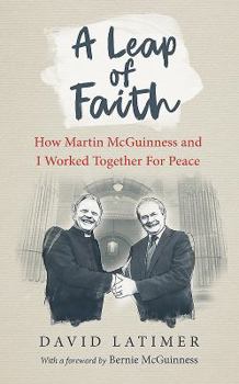 A Leap of Faith: How Martin McGuinness and I Worked Together for Peace