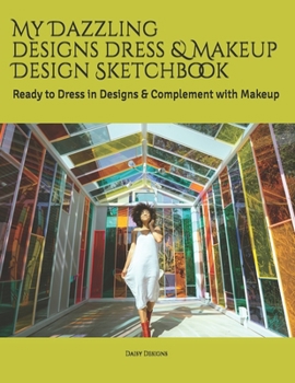 Paperback My Dazzling Designs Dress & Makeup Design Sketchbook: Ready to Dress in Designs & Complement with Makeup Book