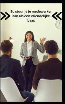 Zo stuur je je medewerker aan als een vriendelijke baas (Dutch Edition)