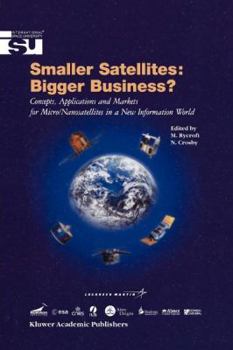 Paperback Smaller Satellites: Bigger Business?: Concepts, Applications and Markets for Micro/Nanosatellites in a New Information World Book