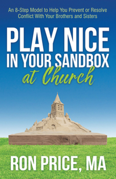 Paperback Play Nice in Your Sandbox at Church: An 8 Step Model to Help You Prevent or Resolve Conflict with Your Brothers and Sisters Book