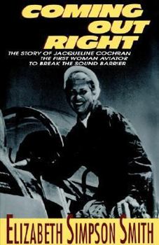 Hardcover Coming Out Right: The Story of Jacqueline Cochran, the First Woman Aviator to Break the Sound Barrier Book