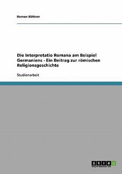 Paperback Die Interpretatio Romana am Beispiel Germaniens - Ein Beitrag zur römischen Religionsgeschichte [German] Book