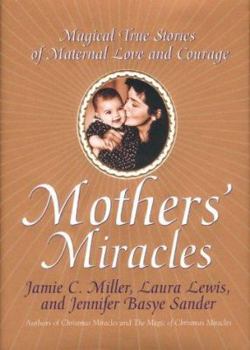 Hardcover Mothers' Miracles: Magical True Stories of Maternal Love and Courage Book