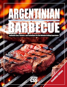 Paperback Argentinian BBQ (CANADIAN EDITION): Authentic Cuts, Flavours, and Techniques for the Ultimate Grilling Experience Book