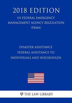 Disaster Assistance - Federal Assistance to Individuals and Households (US Federal Emergency Management Agency Regulation) (FEMA)