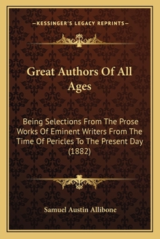 Paperback Great Authors Of All Ages: Being Selections From The Prose Works Of Eminent Writers From The Time Of Pericles To The Present Day (1882) Book