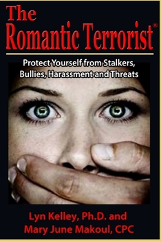 Paperback The Romantic Terrorist: Protect Yourself from Stalking, Bullying, Harassment and Threats Book