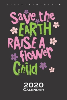 Save the earth raise a flower child Calendar 2020: Nature lovers and environmentalists