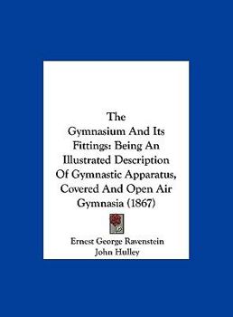 Hardcover The Gymnasium and Its Fittings: Being an Illustrated Description of Gymnastic Apparatus, Covered and Open Air Gymnasia (1867) Book