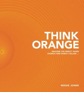 Hardcover Think Orange: Imagine the Impact When Church and Family Collide... Book