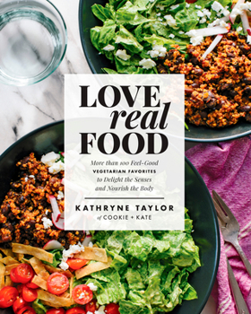 Hardcover Love Real Food: More Than 100 Feel-Good Vegetarian Favorites to Delight the Senses and Nourish the Body: A Cookbook Book