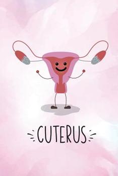 Paperback Cuterus: Gynecologist OBGYN Funny Uterus Novelty Notebook, Journal, 6x9 College Ruled, Great Gift Idea Book