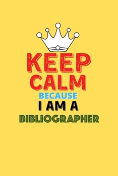 Paperback Keep Calm Because I Am A Bibliographer - Funny Bibliographer Notebook And Journal Gift: Lined Notebook / Journal Gift, 120 Pages, 6x9, Soft Cover, Mat Book