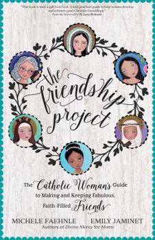 Paperback The Friendship Project: The Catholic Woman's Guide to Making and Keeping Fabulous, Faith-Filled Friends Book