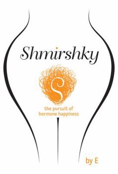 Shmirshky: The  Pursuit of Hormone Happiness