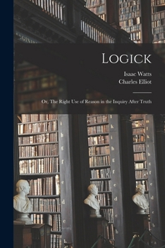 Paperback Logick: Or, The Right Use of Reason in the Inquiry After Truth Book