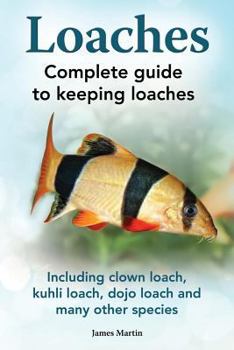 Paperback Loaches: Complete Guide to Keeping Loaches. Including Clown Loach, Kuhli Loach, Dojo Loach and Many Other Species. Book