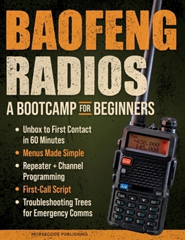 Paperback Baofeng Radios - A Bootcamp for Beginners: Unbox to First Contact in 60 Minutes, Menus Made Simple, Repeater + Channel Programming, First-Call Script and Troubleshooting Trees for Emergency Comms Book