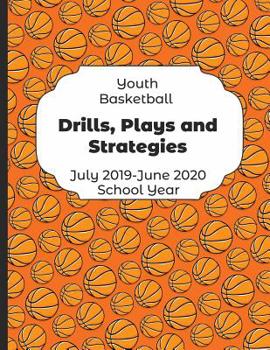 Paperback Youth Basketball Drills, Plays and Strategies July 2019 - June 2020 School Year: 2019-2020 Coach Schedule Organizer For Teaching Fundamentals Practice Book