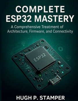 Paperback Complete Esp32 Mastery: A Comprehensive Treatment of Architecture, Firmware, and Connectivity Book