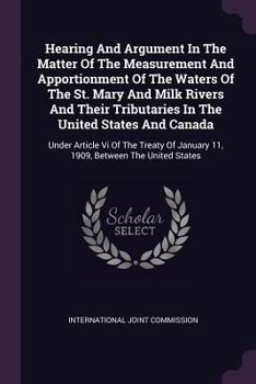 Paperback Hearing And Argument In The Matter Of The Measurement And Apportionment Of The Waters Of The St. Mary And Milk Rivers And Their Tributaries In The Uni Book