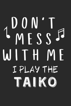 Paperback Don't mess with me I play the Taiko: Lined Journal, 120 Pages, 6 x 9, Music Instrument Gift Taiko Instruments, Black Matte Finish (Don't mess with me Book