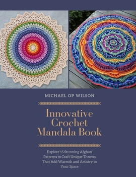 Paperback Innovative Crochet Mandala Book: Explore 15 Stunning Afghan Patterns to Craft Unique Throws That Add Warmth and Artistry to Your Space Book