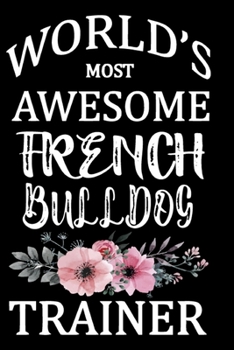 Paperback World's Most Awesome French Bulldog Trainer: French Bulldog Training Log Book gifts. Best Dog Training Log Book gifts For Dog Lovers who loves French Book