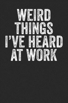Paperback Weird Things I Have Heard At Work: Blank Lined Notebook Journal - Gift for Office Coworker, Office Colleagues, Employers, Managers, Directors Book
