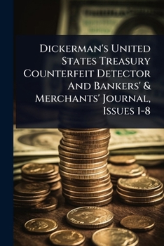 Paperback Dickerman's United States Treasury Counterfeit Detector And Bankers' & Merchants' Journal, Issues 1-8 Book