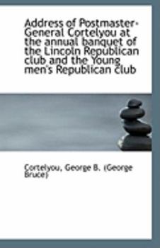 Paperback Address of Postmaster-General Cortelyou at the Annual Banquet of the Lincoln Republican Club and the Book