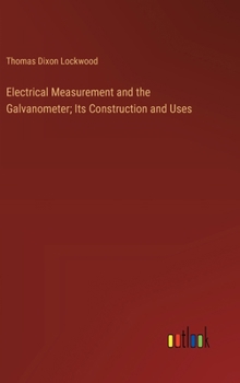 Hardcover Electrical Measurement and the Galvanometer; Its Construction and Uses Book