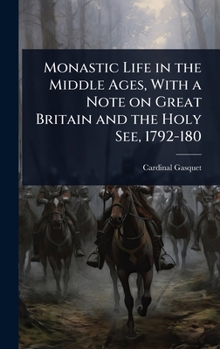Hardcover Monastic Life in the Middle Ages, With a Note on Great Britain and the Holy See, 1792-180 Book