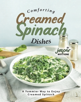 Paperback Comforting Creamed Spinach Dishes: A Yummier Way to Enjoy Creamed Spinach Book