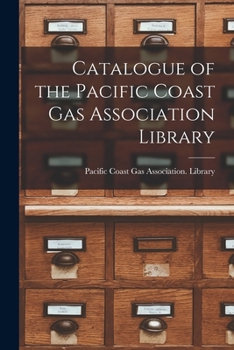 Catalogue of the Pacific Coast Gas Association Library... - Primary Source Edition