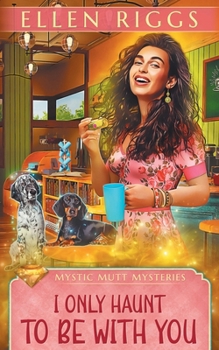 Paperback I Only Haunt to Be with You (Mystic Mutt Mysteries) Book