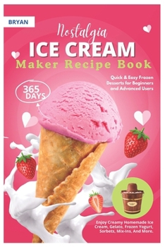 Paperback Nostalgia Electric Ice Cream Maker Recipe Book: 365 Days of Quick & Easy Frozen Desserts for Beginners and Advanced Users. Enjoy Creamy Homemade Ice C Book