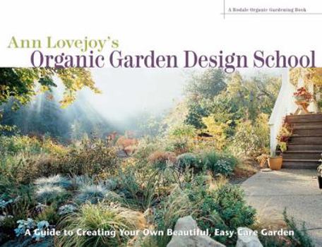 Paperback Ann Lovejoy's Organic Garden Design School: A Guide to Creating Your Own Beautiful, Easy-Care Garden Book